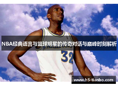 NBA经典语言与篮球明星的传奇对话与巅峰时刻解析